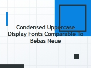Top Condensed Uppercase Display Fonts Like Bebas Neue