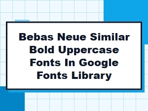 Bold Uppercase Fonts Similar to Bebas Neue in Google Fonts Library
